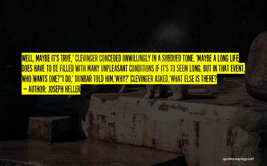 Joseph Heller Quotes: Well, Maybe It's True,' Clevinger Conceded Unwillingly In A Subdued Tone. 'maybe A Long Life Does Have To Be Filled