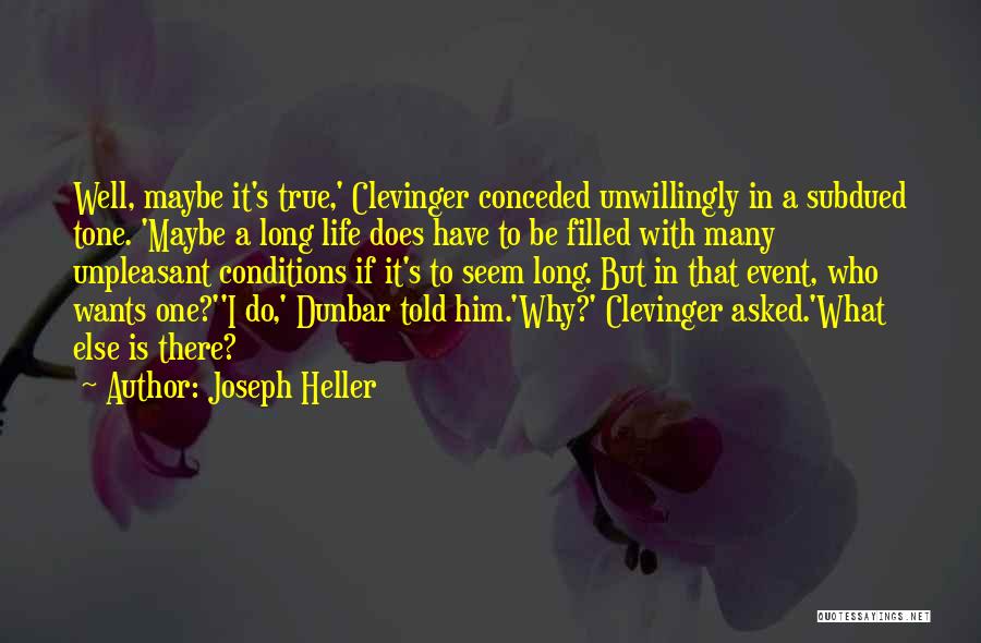 Joseph Heller Quotes: Well, Maybe It's True,' Clevinger Conceded Unwillingly In A Subdued Tone. 'maybe A Long Life Does Have To Be Filled
