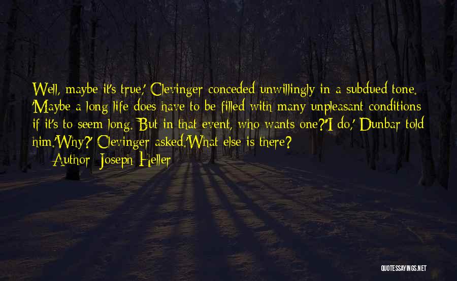 Joseph Heller Quotes: Well, Maybe It's True,' Clevinger Conceded Unwillingly In A Subdued Tone. 'maybe A Long Life Does Have To Be Filled