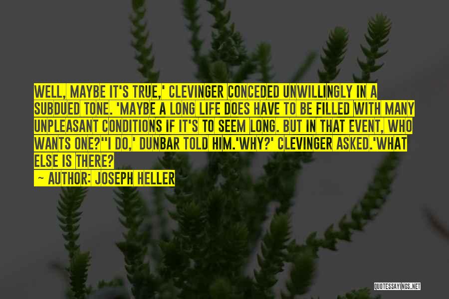 Joseph Heller Quotes: Well, Maybe It's True,' Clevinger Conceded Unwillingly In A Subdued Tone. 'maybe A Long Life Does Have To Be Filled