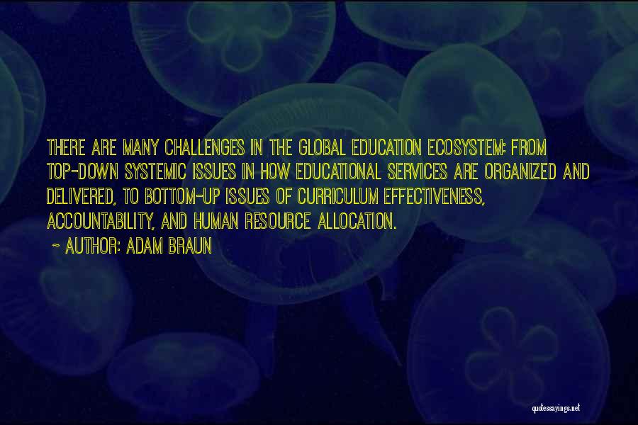 Adam Braun Quotes: There Are Many Challenges In The Global Education Ecosystem: From Top-down Systemic Issues In How Educational Services Are Organized And