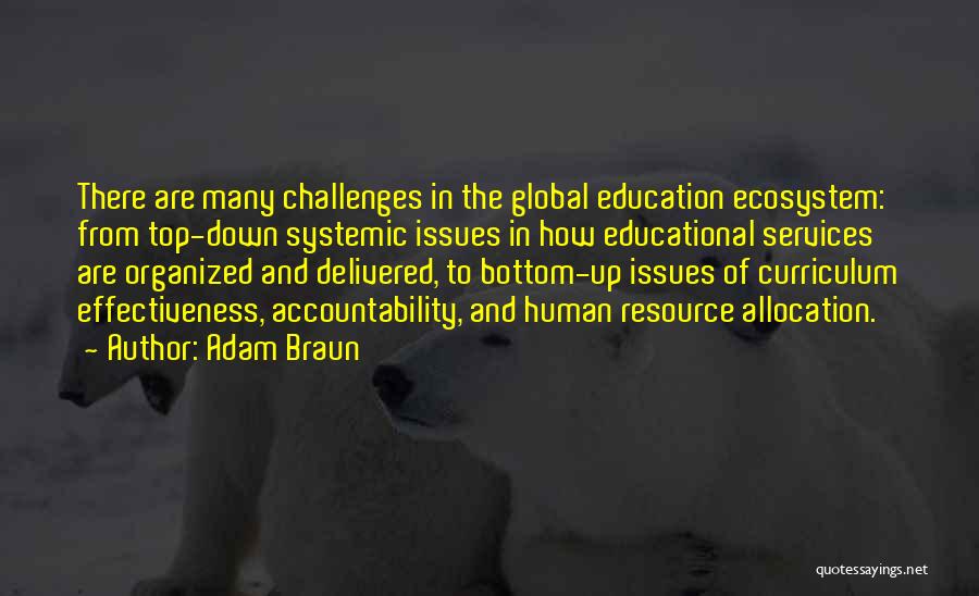 Adam Braun Quotes: There Are Many Challenges In The Global Education Ecosystem: From Top-down Systemic Issues In How Educational Services Are Organized And