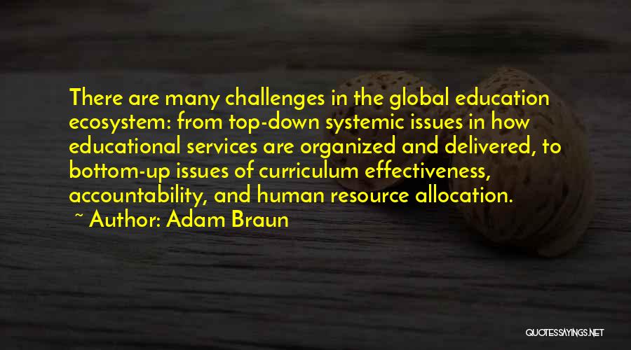 Adam Braun Quotes: There Are Many Challenges In The Global Education Ecosystem: From Top-down Systemic Issues In How Educational Services Are Organized And