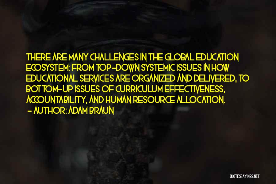 Adam Braun Quotes: There Are Many Challenges In The Global Education Ecosystem: From Top-down Systemic Issues In How Educational Services Are Organized And