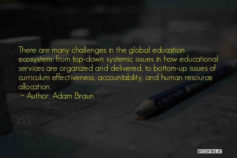 Adam Braun Quotes: There Are Many Challenges In The Global Education Ecosystem: From Top-down Systemic Issues In How Educational Services Are Organized And