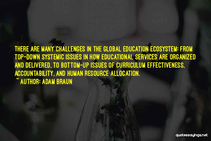 Adam Braun Quotes: There Are Many Challenges In The Global Education Ecosystem: From Top-down Systemic Issues In How Educational Services Are Organized And