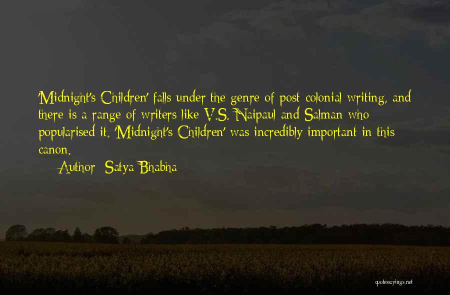 Satya Bhabha Quotes: 'midnight's Children' Falls Under The Genre Of Post-colonial Writing, And There Is A Range Of Writers Like V.s. Naipaul And