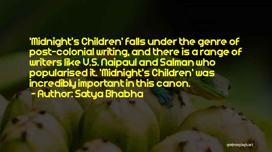 Satya Bhabha Quotes: 'midnight's Children' Falls Under The Genre Of Post-colonial Writing, And There Is A Range Of Writers Like V.s. Naipaul And