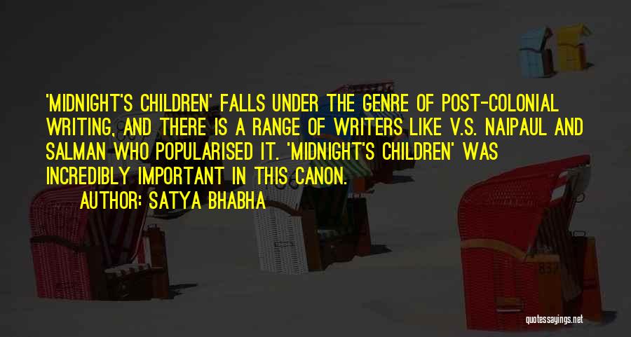 Satya Bhabha Quotes: 'midnight's Children' Falls Under The Genre Of Post-colonial Writing, And There Is A Range Of Writers Like V.s. Naipaul And