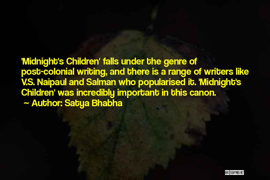 Satya Bhabha Quotes: 'midnight's Children' Falls Under The Genre Of Post-colonial Writing, And There Is A Range Of Writers Like V.s. Naipaul And