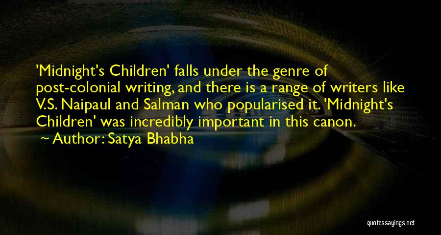 Satya Bhabha Quotes: 'midnight's Children' Falls Under The Genre Of Post-colonial Writing, And There Is A Range Of Writers Like V.s. Naipaul And