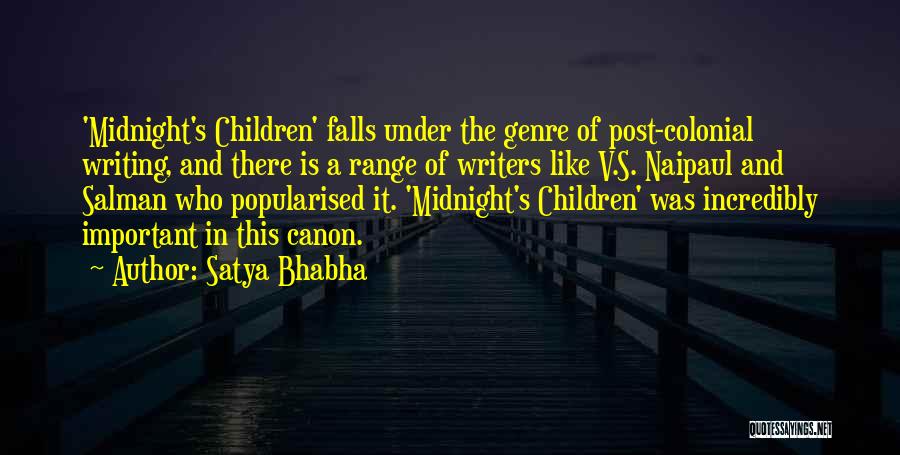 Satya Bhabha Quotes: 'midnight's Children' Falls Under The Genre Of Post-colonial Writing, And There Is A Range Of Writers Like V.s. Naipaul And