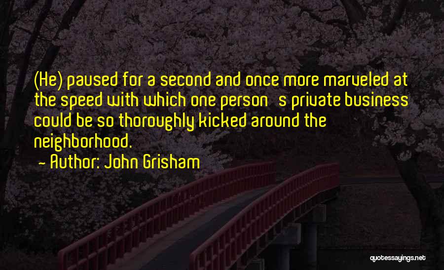 John Grisham Quotes: (he) Paused For A Second And Once More Marveled At The Speed With Which One Person's Private Business Could Be