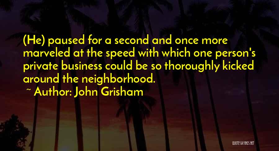 John Grisham Quotes: (he) Paused For A Second And Once More Marveled At The Speed With Which One Person's Private Business Could Be