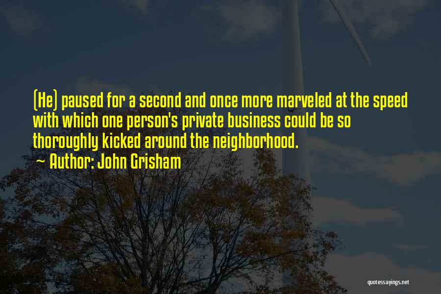 John Grisham Quotes: (he) Paused For A Second And Once More Marveled At The Speed With Which One Person's Private Business Could Be