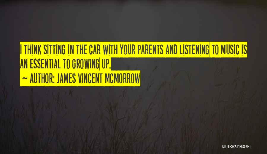 James Vincent McMorrow Quotes: I Think Sitting In The Car With Your Parents And Listening To Music Is An Essential To Growing Up.