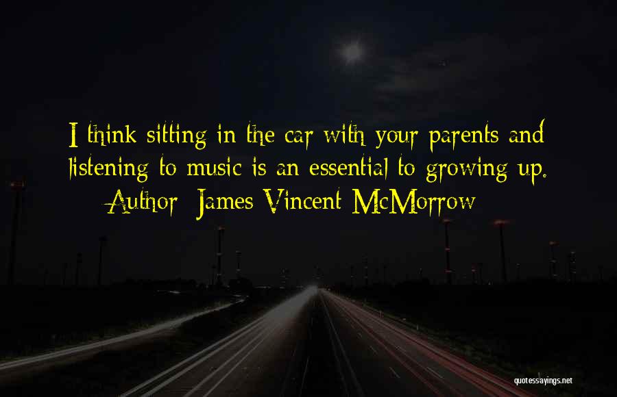 James Vincent McMorrow Quotes: I Think Sitting In The Car With Your Parents And Listening To Music Is An Essential To Growing Up.