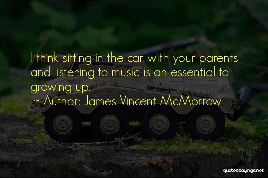 James Vincent McMorrow Quotes: I Think Sitting In The Car With Your Parents And Listening To Music Is An Essential To Growing Up.