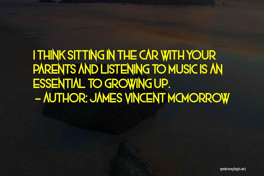 James Vincent McMorrow Quotes: I Think Sitting In The Car With Your Parents And Listening To Music Is An Essential To Growing Up.