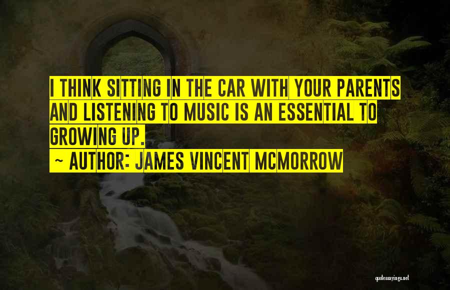 James Vincent McMorrow Quotes: I Think Sitting In The Car With Your Parents And Listening To Music Is An Essential To Growing Up.