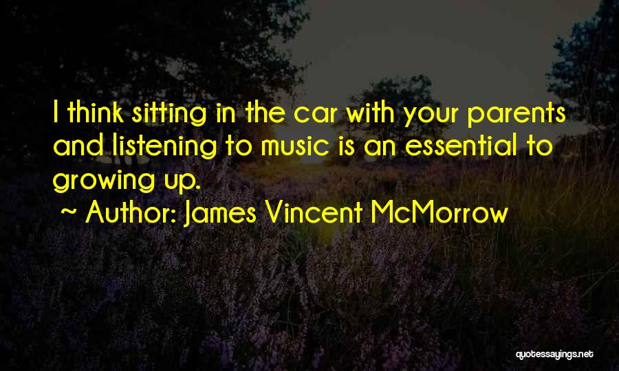 James Vincent McMorrow Quotes: I Think Sitting In The Car With Your Parents And Listening To Music Is An Essential To Growing Up.