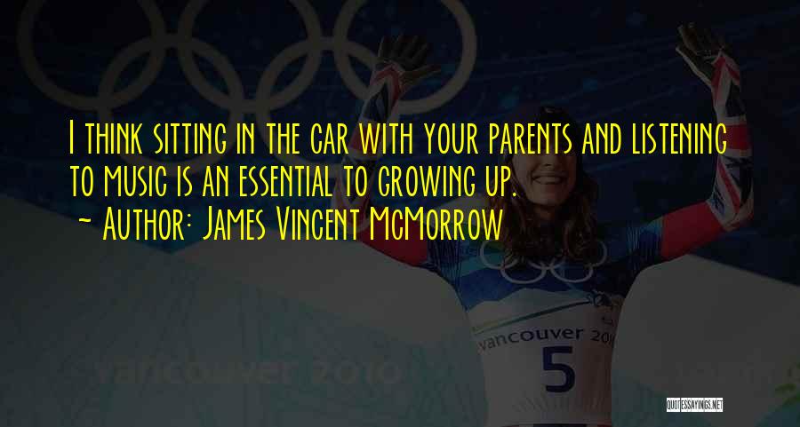 James Vincent McMorrow Quotes: I Think Sitting In The Car With Your Parents And Listening To Music Is An Essential To Growing Up.