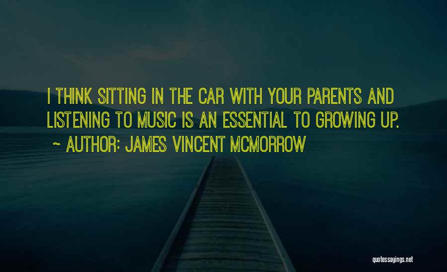 James Vincent McMorrow Quotes: I Think Sitting In The Car With Your Parents And Listening To Music Is An Essential To Growing Up.