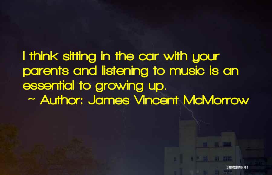 James Vincent McMorrow Quotes: I Think Sitting In The Car With Your Parents And Listening To Music Is An Essential To Growing Up.