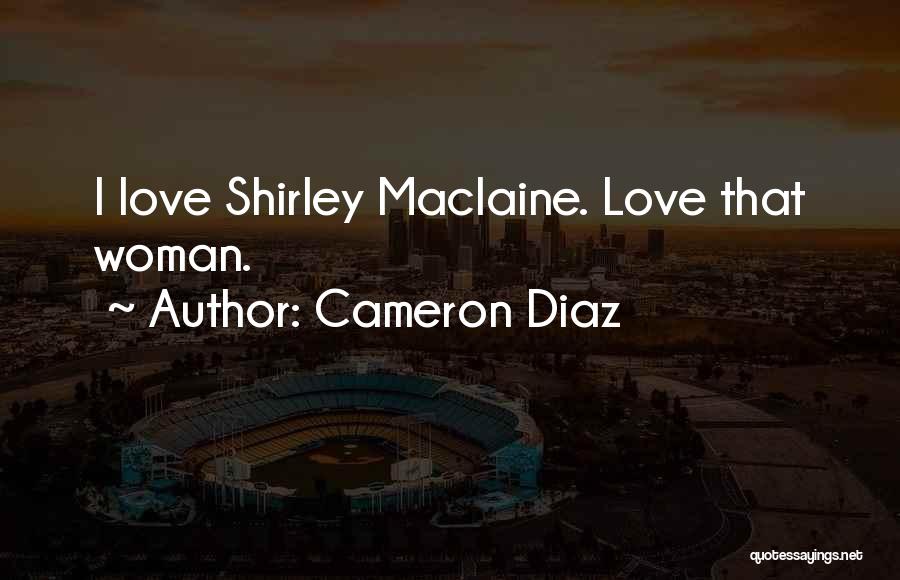 Cameron Diaz Quotes: I Love Shirley Maclaine. Love That Woman.