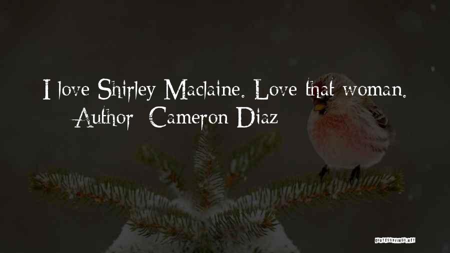 Cameron Diaz Quotes: I Love Shirley Maclaine. Love That Woman.