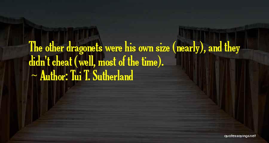 Tui T. Sutherland Quotes: The Other Dragonets Were His Own Size (nearly), And They Didn't Cheat (well, Most Of The Time).