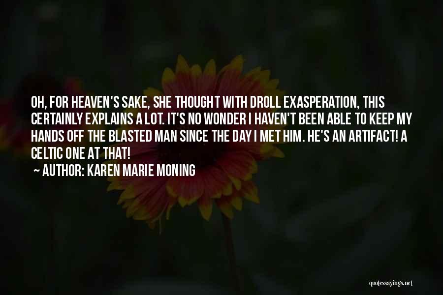 Karen Marie Moning Quotes: Oh, For Heaven's Sake, She Thought With Droll Exasperation, This Certainly Explains A Lot. It's No Wonder I Haven't Been