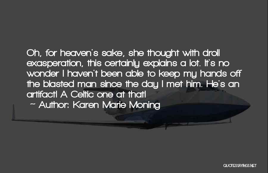 Karen Marie Moning Quotes: Oh, For Heaven's Sake, She Thought With Droll Exasperation, This Certainly Explains A Lot. It's No Wonder I Haven't Been