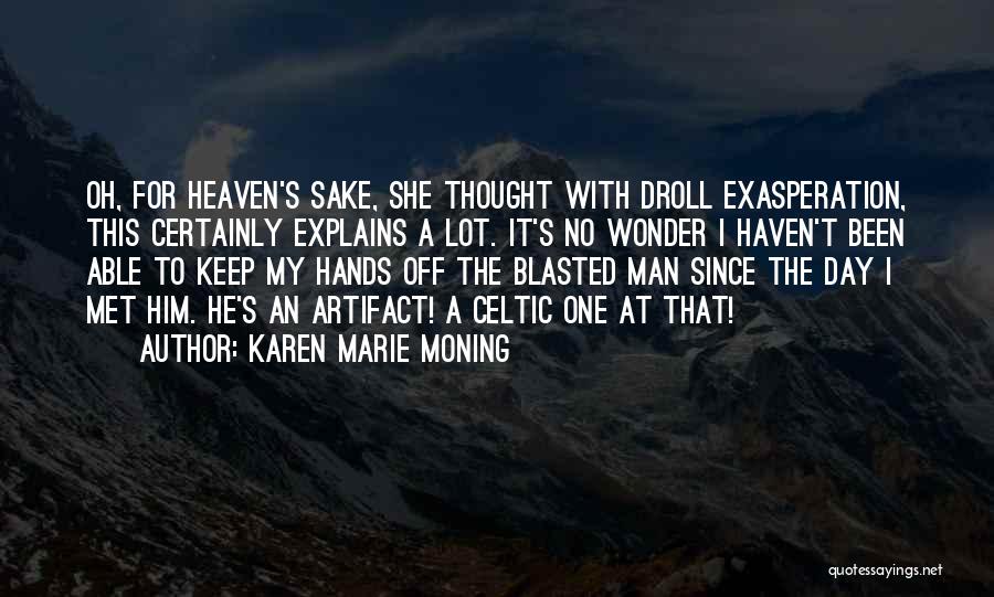 Karen Marie Moning Quotes: Oh, For Heaven's Sake, She Thought With Droll Exasperation, This Certainly Explains A Lot. It's No Wonder I Haven't Been