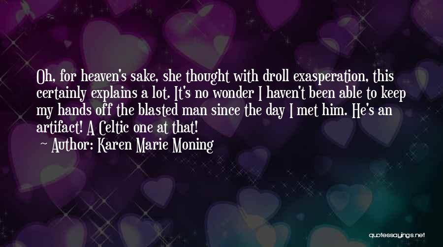 Karen Marie Moning Quotes: Oh, For Heaven's Sake, She Thought With Droll Exasperation, This Certainly Explains A Lot. It's No Wonder I Haven't Been