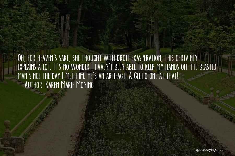 Karen Marie Moning Quotes: Oh, For Heaven's Sake, She Thought With Droll Exasperation, This Certainly Explains A Lot. It's No Wonder I Haven't Been