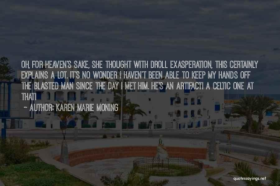 Karen Marie Moning Quotes: Oh, For Heaven's Sake, She Thought With Droll Exasperation, This Certainly Explains A Lot. It's No Wonder I Haven't Been