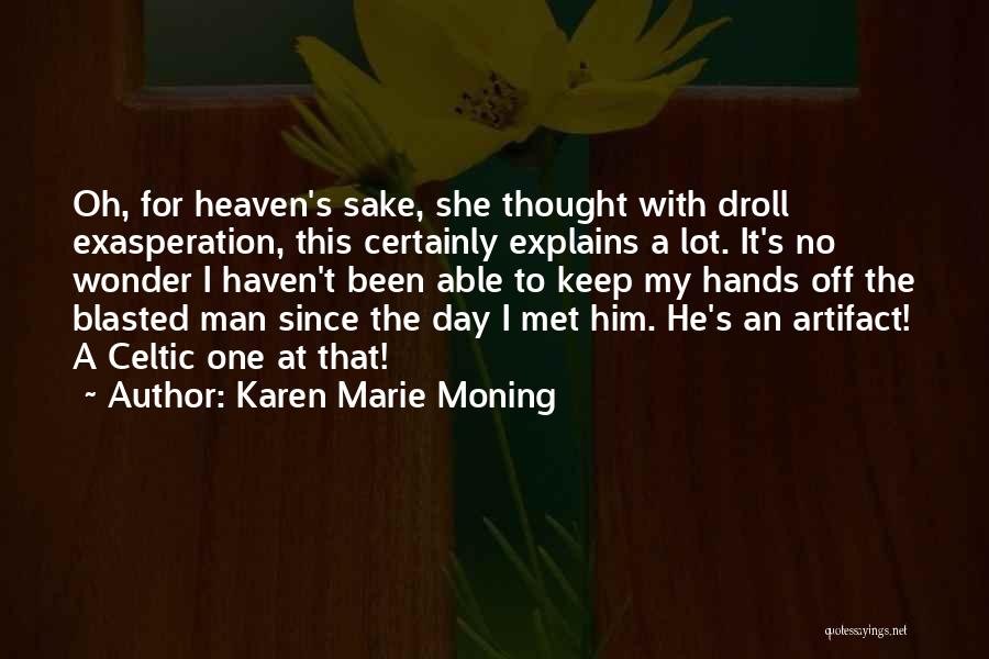 Karen Marie Moning Quotes: Oh, For Heaven's Sake, She Thought With Droll Exasperation, This Certainly Explains A Lot. It's No Wonder I Haven't Been