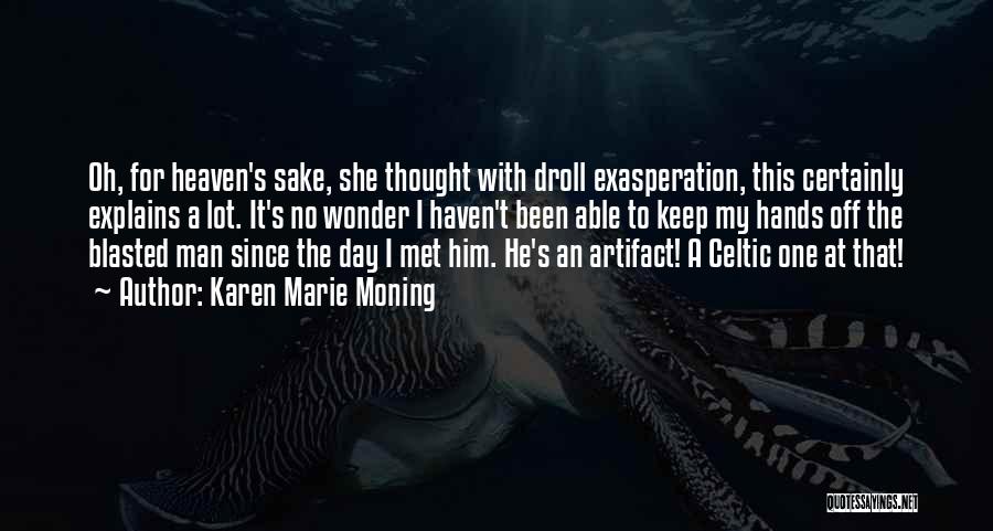 Karen Marie Moning Quotes: Oh, For Heaven's Sake, She Thought With Droll Exasperation, This Certainly Explains A Lot. It's No Wonder I Haven't Been