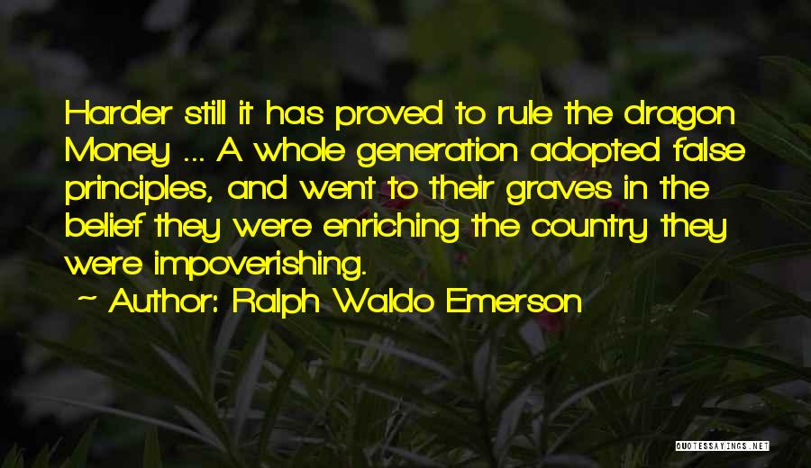 Ralph Waldo Emerson Quotes: Harder Still It Has Proved To Rule The Dragon Money ... A Whole Generation Adopted False Principles, And Went To