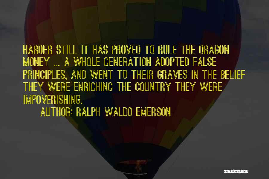 Ralph Waldo Emerson Quotes: Harder Still It Has Proved To Rule The Dragon Money ... A Whole Generation Adopted False Principles, And Went To
