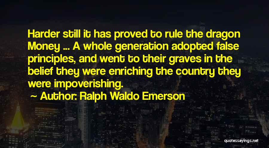 Ralph Waldo Emerson Quotes: Harder Still It Has Proved To Rule The Dragon Money ... A Whole Generation Adopted False Principles, And Went To