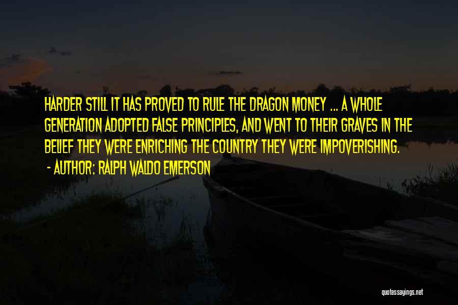 Ralph Waldo Emerson Quotes: Harder Still It Has Proved To Rule The Dragon Money ... A Whole Generation Adopted False Principles, And Went To