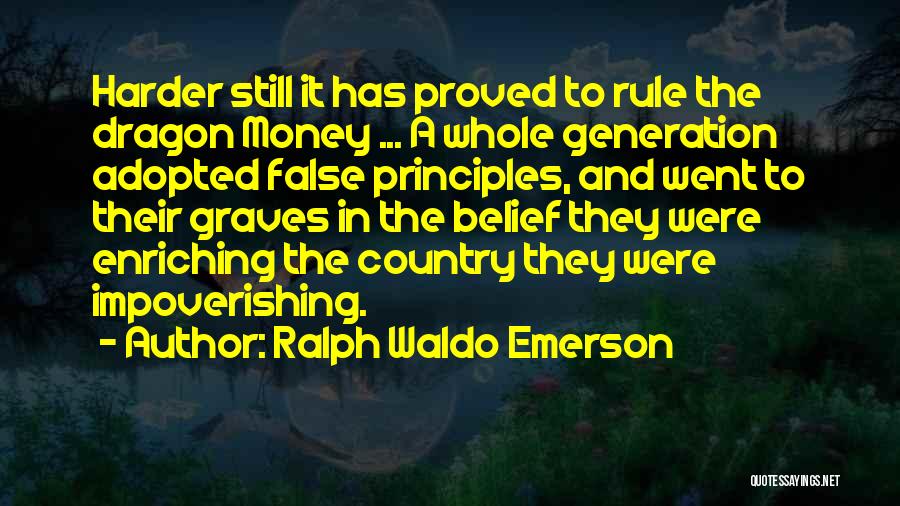 Ralph Waldo Emerson Quotes: Harder Still It Has Proved To Rule The Dragon Money ... A Whole Generation Adopted False Principles, And Went To