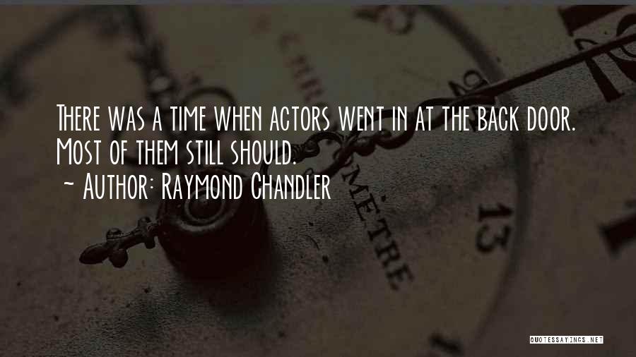 Raymond Chandler Quotes: There Was A Time When Actors Went In At The Back Door. Most Of Them Still Should.