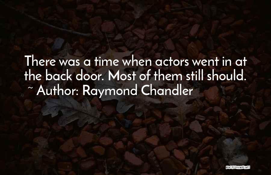 Raymond Chandler Quotes: There Was A Time When Actors Went In At The Back Door. Most Of Them Still Should.