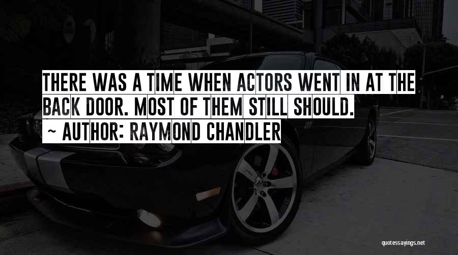 Raymond Chandler Quotes: There Was A Time When Actors Went In At The Back Door. Most Of Them Still Should.