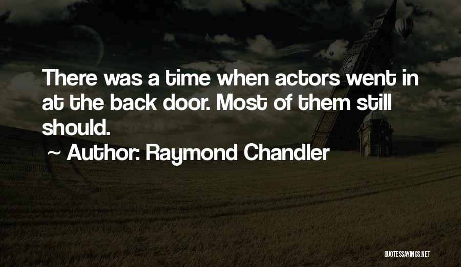 Raymond Chandler Quotes: There Was A Time When Actors Went In At The Back Door. Most Of Them Still Should.