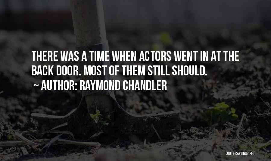 Raymond Chandler Quotes: There Was A Time When Actors Went In At The Back Door. Most Of Them Still Should.