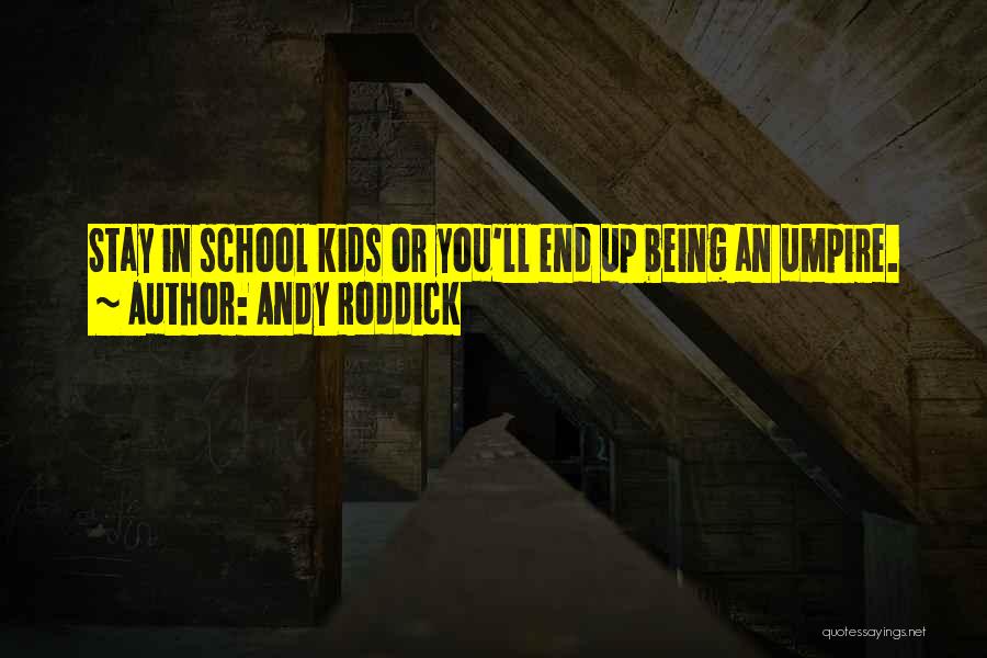 Andy Roddick Quotes: Stay In School Kids Or You'll End Up Being An Umpire.